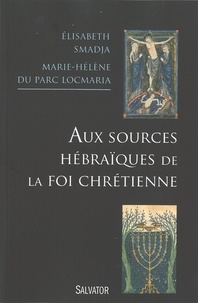 Marie-Hélène Du Parc Locmaria et Elisabeth Smadja - Aux sources hébraïques de la foi chrétienne.