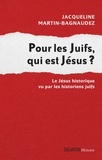 Jacqueline Martin-Bagnaudez - Pour les Juifs, qui est Jésus ? - Le Jésus historique vu par les historiens juifs.