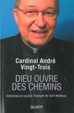 André Vingt-Trois - Dieu ouvre des chemins - Itinéraires en suivant l'Evangile de saint Matthieu.