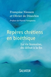 Françoise Niessen et Olivier de Dinechin - Repères chrétiens en bioéthique - La vie humaine, du début à la fin.