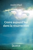 André Paul - Croire aujourd'hui dans la résurrection.