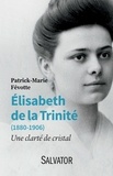 Patrick-Marie Févotte - Elisabeth de la Trinité (1880-1906) - Une clarté de cristal.