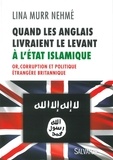 Lina Murr Nehmé - Quand les Anglais livraient le Levant à l'Etat islamique - Or, corruption et politique étrangère britannique.