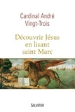 André Vingt-Trois - Découvrir Jésus en lisant saint Marc.