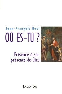 Jean-François Noel - Où es-tu ? - Présence à soi, présence de Dieu.