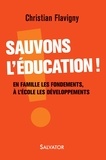 Christian Flavigny - Sauvons l'éducation ! - En famille les fondements, à l'école les développements.