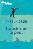 Anselm Grün - Transforme ta peur - Elans spirituels.