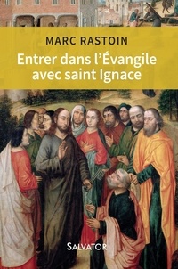 Marc Rastoin - Entrer dans l'Evangile avec saint Ignace.