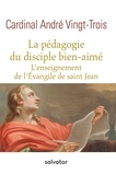 André Vingt-Trois - La pédagogie du disciple bien-aimé - L'enseignement de l'Evangile de saint Jean.