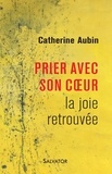 Catherine Aubin - La joie retrouvée - Prier avec son coeur.