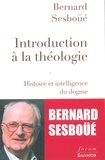 Bernard Sesboüé - Introduction à la théologie - Histoire et intelligence du dogme.