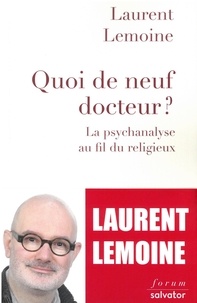 Laurent Lemoine - Quoi de neuf, docteur ? - La psychanalyse au fil du religieux.