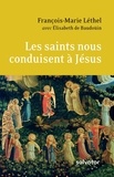 François-Marie Léthel et Elisabeth de Baudoüin - Les saints nous conduisent à Jésus - Entretien sur la vie chrétienne.