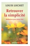 Louis Lochet - Retrouver la simplicité - Méditations pour mieux vivre.