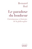 Bernard Ibal - Le paradoxe du bonheur - Christianisme et histoire de la philosophie.
