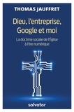 Thomas Jauffret - Dieu, l'entreprise, Google et moi - La doctrine sociale de l'Eglise à l'ère du numérique.