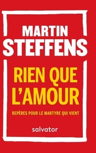 Martin Steffens - Rien que l'amour - Repères pour le martyre qui vient.