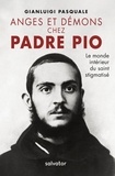 Gianluigi Pasquale - Anges et démons chez Padre Pio - Le monde intérieur du saint stigmatisé.