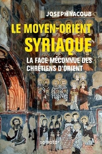 Joseph Yacoub - Le Moyen-Orient syriaque - La face méconnue des chrétiens d'Orient.