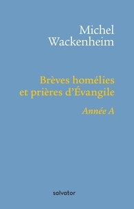 Michel Wackenheim - Brèves homélies et prières - Pour les dimanches et fêtes de l'année A.
