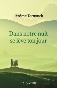 Jérôme Ternynck - Dans notre nuit se lève ton jour.