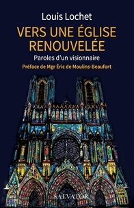 Louis Lochet - Vers une Eglise renouvelée - Paroles d'un visionnaire.