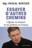 Pascal Wintzer - Essayer d'autres chemins - L'Eglise, la mission et les prêtres en France.