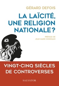 Gérard Defois - La laïcité, une religion nationale ? - Vingt-cinq siècles de controverses.