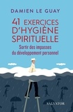 Damien Le Guay - 41 exercices d'hygiène spirituelle - Sortir des impasses du développement personnel.