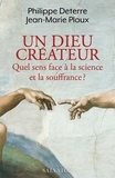 Philippe Deterre et Jean-Marie Ploux - Un Dieu créateur - Quel sens face à la science et la souffrance ?.