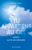 Olivier Pons - Tu appartiens au ciel - Lettres sur la vie éternelle.