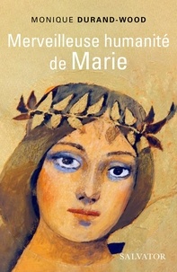 Monique Durand-Wood - Merveilleuse humanité de Marie - Essai spirituel.
