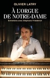 Olivier Latry - A l'orgue de Notre-Dame - Entretiens avec Stéphane Friédérich.