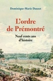 Dominique-Marie Dauzet - L'ordre de Prémontré - Neuf cent ans d'histoire.