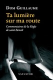 Guillaume Jedrzejczak - Ta lumière sur ma route - Commentaires de la règle de Saint Benoît.
