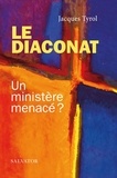 Jacques Tyrol - Le diaconat - Un ministère menacé ?.