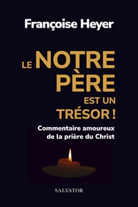 Françoise Heyer - Le Notre Père est un trésor - Commentaire amoureux de la prière du Christ.