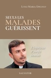 Luigi Maria Epicoco - Seuls les malades guérissent - L'expérience d'une foi incarnée.