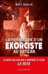 Matt Baglio - La formation d’un exorciste au Vatican.