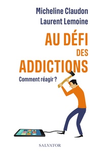 Micheline Claudon et Laurent Lemoine - Au défi des addictions - Comment réagir ?.