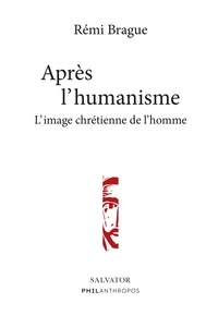 Rémi Brague - Après l'humanisme - L'image chrétienne de l'homme.