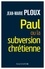 Jean-Marie Ploux - Paul ou la subversion chrétienne.