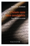 François Jourdan - L'Islam sans faux-semblants - Pour dialoguer en vérité.