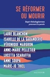 Laure Blanchon et Isabelle de La Garanderie - Se réformer ou mourir - Sept théologiennes prennent la parole.