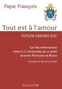 Pape François - Tout est à l'amour - Totum amoris est - Lettre apostolique pour le 4e centenaire de la mort de saint François de Sales.
