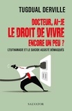 Tugdual Derville - Docteur, ai-je le droit de vivre encore un peu ? - L’euthanasie et le suicide assisté démasqués.