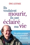 Eric Lestage - Ils voulaient mourir, ils ont éclairé ma vie - Un prêtre engagé dans la prévention du suicide.