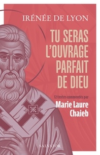  Irénée de Lyon et Marie-Laure Chaieb - Tu seras l'ouvrage parfait de Dieu.
