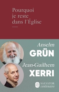 Anselm Grün et Jean-Guilhem Xerri - Pourquoi je reste dans l'Eglise.