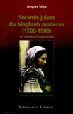 Jacques Taïeb - Societes Juives Du Maghreb Moderne (1500-1900). Un Monde En Mouvement.